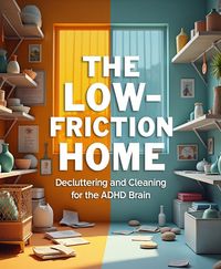 Produktbild: The Low-Friction Home: Decluttering and Cleaning for the ADHD Brain
