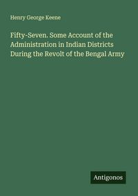 Produktbild: Fifty-Seven. Some Account of the Administration in Indian Districts During the Revolt of the Bengal Army