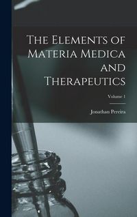 Produktbild: The Elements of Materia Medica and Therapeutics; Volume 1