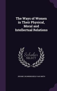 Produktbild: The Ways of Women in Their Physical, Moral and Intellectual Relations