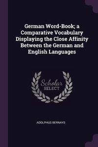 Produktbild: German Word-Book; a Comparative Vocabulary Displaying the Close Affinity Between the German and English Languages