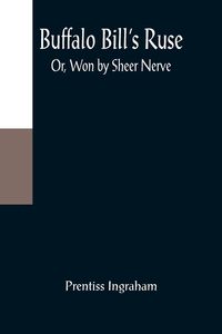 Produktbild: Buffalo Bill's Ruse; Or, Won by Sheer Nerve