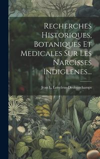 Produktbild: Recherches Historiques, Botaniques Et Medicales Sur Les Narcisses Indiglenes...