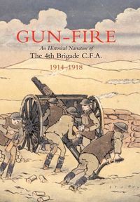Produktbild: GUN FIRE An historical narrative of the 4th Brigade C.F.A. in the Great War (1914-1918)