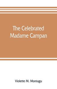 Produktbild: The celebrated Madame Campan, lady-in-waiting to Marie Antoinette and confidante of Napoleon