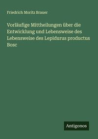 Produktbild: Vorl&auml;ufige Mittheilungen &uuml;ber die Entwicklung und Lebensweise des Lebensweise des Lepidurus productus Bosc