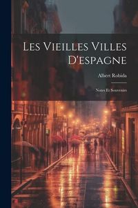 Produktbild: Les Vieilles Villes D'espagne: Notes Et Souvenirs