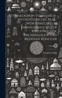 Produktbild: Etymologisch-symbolisch-mythologisches Real-W&ouml;rterbuch zum Handgebrauche f&uuml;r Bibelforscher, Arch&auml;ologen und bildende K&uuml;nstler; Volume 1