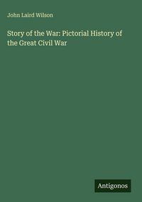 Produktbild: Story of the War: Pictorial History of the Great Civil War