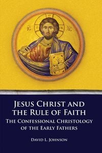 Produktbild: Jesus Christ and the Rule of Faith: The Confessional Christology of the Early Fathers