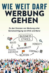 Produktbild: Wie weit darf Werbung gehen: Zu den Grenzen von Werbung unter Ber&uuml;cksichtigung von Ethik und Moral