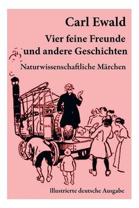 Produktbild: Vier feine Freunde und andere Geschichten (Naturwissenschaftliche M&auml;rchen - Illustrierte deutsche Ausgabe)