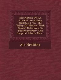 Produktbild: Description of an Ancient Anomalous Skeleton from the Valley of Mexico: With Special Reference to Supernumerary and Bicipital Ribs in Man...
