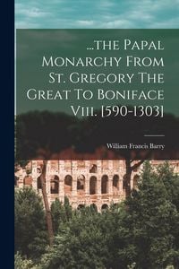 Produktbild: ...the Papal Monarchy From St. Gregory The Great To Boniface Viii. [590-1303]