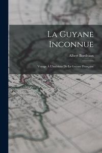 Produktbild: La Guyane Inconnue: Voyage &Agrave; L'int&eacute;rieur De La Guyane Fran&ccedil;aise