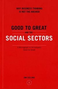 Good to Great and the Social Sectors Jim Collins