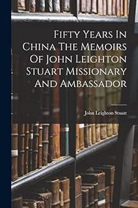 Produktbild: Fifty Years In China The Memoirs Of John Leighton Stuart Missionary And Ambassador