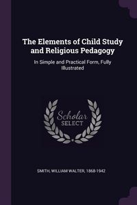 Produktbild: The Elements of Child Study and Religious Pedagogy