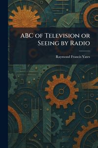 Produktbild: ABC of Television or Seeing by Radio