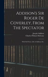 Produktbild: Addison's Sir Roger De Coverley, From The Spectator; With Full Notes, Life of Addison, Etc.