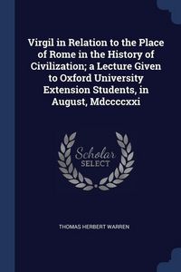 Produktbild: Virgil in Relation to the Place of Rome in the History of Civilization; a Lecture Given to Oxford University Extension Students, in August, Mdccccxxi
