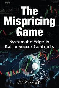 Produktbild: The Mispricing Game Systematic Edge in Kalshi Soccer Contracts