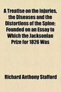 Produktbild: A Treatise on the Injuries, the Diseases and the Distortions of the Spine; Founded on an Essay to Which the Jacksonian Prize for 1826 Was