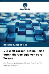 Produktbild: Die Welt rocken: Meine Reise durch die Geologie von Fort Ternan