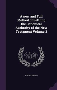 Produktbild: A new and Full Method of Settling the Canonical Authority of the New Testament Volume 3