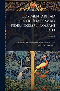 Produktbild: Commentarii ad Homeri Iliadem; ad fidem exempli romani editi