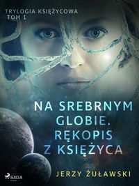 Produktbild: Trylogia ksiezycowa 1: Na srebrnym globie. Rekopis z Ksiezyca