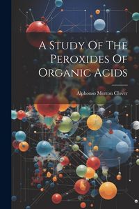 Produktbild: A Study Of The Peroxides Of Organic Acids