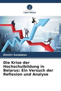 Produktbild: Die Krise der Hochschulbildung in Belarus: Ein Versuch der Reflexion und Analyse