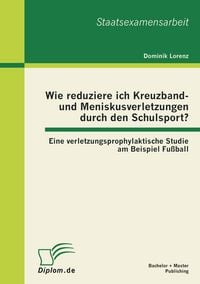 Produktbild: Wie reduziere ich Kreuzband- und Meniskusverletzungen durch den Schulsport? Eine verletzungsprophylaktische Studie am Beispiel Fu&szlig;ball