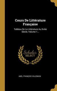 Produktbild: Cours De Litt&eacute;rature Fran&ccedil;aise: Tableau De La Litt&eacute;rature Au Xviiie Si&egrave;cle, Volume 1...