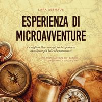 Produktbild: Esperienza di microavventure Le migliori idee e consigli per le esperienze quotidiane pi&ugrave; belle ed emozionanti incl. microavventure per i bambini, per l'inverno e dai 5 ai 9 anni