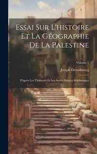 Produktbild: Essai Sur L'histoire Et La G&eacute;ographie De La Palestine: D'apr&egrave;s Les Thalmuds Et Les Autres Sources Rabbiniques; Volume 1