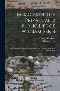 Produktbild: Memoirs of the Private and Public Life of William Penn: Who Settled the State of Pennsylvania, and Founded the City of Philadelphia