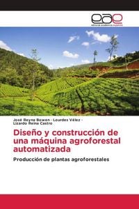 Produktbild: Dise&ntilde;o y construcci&oacute;n de una m&aacute;quina agroforestal automatizada
