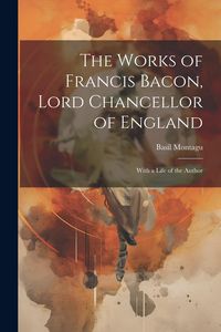 Produktbild: The Works of Francis Bacon, Lord Chancellor of England: With a Life of the Author