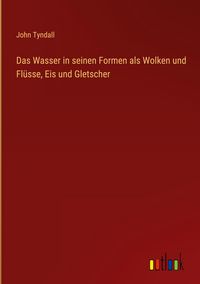 Produktbild: Das Wasser in seinen Formen als Wolken und Fl&uuml;sse, Eis und Gletscher
