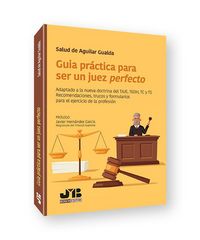 Produktbild: Gu&iacute;a pr&aacute;ctica para ser un juez perfecto : adaptado a la nueva doctrina del TJUE, TEDH, TC y TS : recomendaciones, trucos y formularios para el ejercic