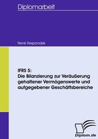 Produktbild: IFRS 5: Die Bilanzierung zur Ver&auml;u&szlig;erung gehaltener Verm&ouml;genswerte und aufgegebener Gesch&auml;ftsbereiche