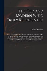 Produktbild: The Old and Modern Whig Truly Represented: Being a Second Part of His Picture and a Real Vindication of His Excellency the Earl of Rochester, His Maje