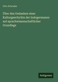 Produktbild: &Uuml;ber den Gedanken einer Kulturgeschichte der Indogermanen auf sprachwissenschaftlicher Grundlage