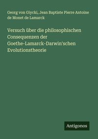 Produktbild: Versuch &uuml;ber die philosophischen Consequenzen der Goethe-Lamarck-Darwin'schen Evolutionstheorie