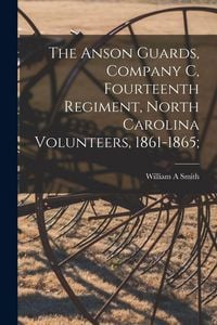 Produktbild: The Anson Guards, Company C, Fourteenth Regiment, North Carolina Volunteers, 1861-1865;