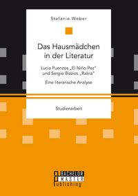 Produktbild: Das Hausm&auml;dchen in der Literatur: Lucia Puenzos "El Ni&ntilde;o Pez" und Sergio Bizzios "Rabia". Eine literarische Analyse