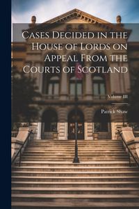 Produktbild: Cases Decided in the House of Lords on Appeal From the Courts of Scotland; Volume III