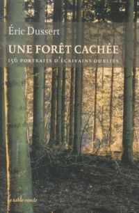 Produktbild: Une for&ecirc;t cach&eacute;e : 156 portraits d'&eacute;crivains oubli&eacute;s